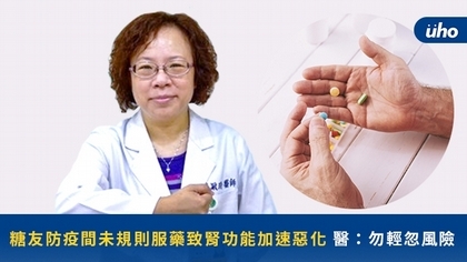 糖友防疫間未規則服藥致腎功能加速惡化 醫:勿輕忽風險